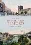 In and Around Telford: 100 Years Ago (Through Time)