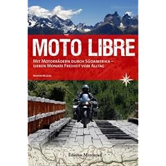 Moto Libre: Mit Motorr�dern durch S�damerika � sieben Monate Freiheit vom Alltag