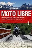 Moto Libre: Mit Motorr�dern durch S�damerika � sieben Monate Freiheit vom Alltag