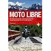 Moto Libre: Mit Motorr�dern durch S�damerika � sieben Monate Freiheit vom Alltag