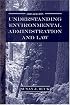 Understanding Environmental Administration and Law, 3rd Edition