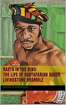 Rasta in the Ring: The Life of Rastafarian Boxer Livingstone Bramble Rasta in the Ring: The Life of Rastafarian Boxer Livingstone Bramble