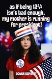 As If Being 12 3/4 Isn`t Bad Enough, My Mother Is Running for President!