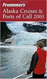 Frommer's Alaska Cruises & Ports of Call 2005 (Frommer's Complete)