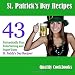 St. Patrick's Day Recipes: 43 Fantastically Fun, Entertaining and Super Tasty St. Paddy's Day Foods!