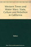 Western times and water wars : state, culture, and rebellion in California