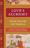 Loves Alchemy: Poems from the Sufi Tradition