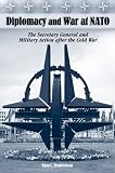 Buy : Diplomacy and War at NATO: The Secretary General and Military Action After the Cold War