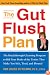 The Gut Flush Plan : The Breakthrough Cleansing Program to Rid Your Body of the Toxins That Make You Sick, Tired, and Bloated