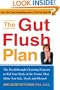 The Gut Flush Plan : The Breakthrough Cleansing Program to Rid Your Body of the Toxins That Make You Sick, Tired, and Bloated