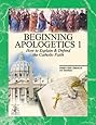 Beginning Apologetics 1: How to Explain and Defend the Catholic Faith
