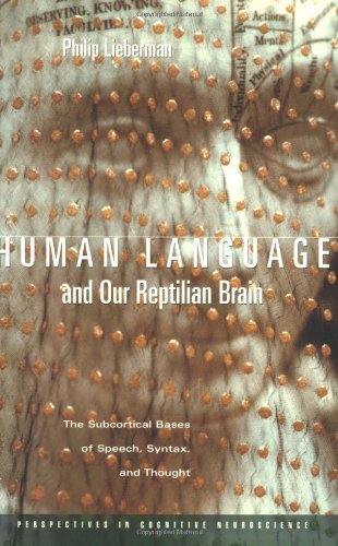Human Language and Our Reptilian Brain: The Subcortical Bases of Speech, Syntax, and Thought (Perspectives in Cognitive Neuroscience)
