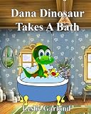 Dana Dinosaur Takes A Bath - A Funny Rhyming Children's Picture Book (For Bedtime and Young Readers) (Dana Dinosaur's Adventures Series)