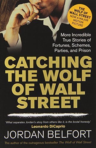 Catching the Wolf of Wall Street: More Incredible True Stories of Fortunes, Schemes, Parties, and Prison by Belfort, Jordan (2013) Paperback