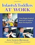 Infants and Toddlers at Work: Using Reggio-Inspired Materials to Support Brain Development (Early Childhood Education) unknown Edition by Ann Lewin-benham (2010)