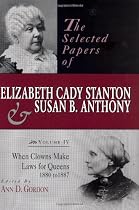 Selected Papers of Elizabeth Cady Stanton & Susan B. Anthony: When Clowns Make Laws for Queens, 1880 to 1887 (Selected Papers of Elizabeth Cady Stanton and Susan B Anthony)