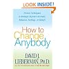 How to Change Anybody: Proven Techniques to Reshape Anyone's Attitude, Behavior, Feelings, or Beliefs