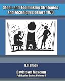 Steel- and Toolmaking Strategies and Techniques Before 1870 (Davistown Museum) (Volume 6)