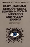 Health, Race and German Politics between National Unification and Nazism, 1870-1945 (Cambridge Studies in the History of Medicine)