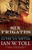 Six Frigates: The Epic History of the Founding of the U.S. Navy