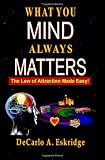 What You Mind Always Matters: The Law of Attraction Made Easy