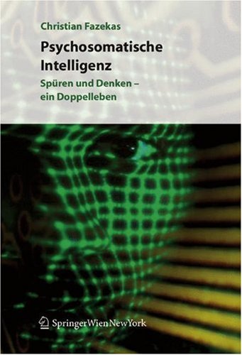 Psychosomatische Intelligenz: Spüren und Denken - ein Doppelleben