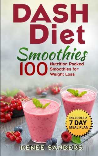DASH Diet Smoothies: 100 Nutrition Packed Smoothies for Weight Loss (DASH Diet Cookbooks) (Volume 2), by Renee Sanders