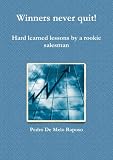 Winners Never Quit! Hard Learned Lessons By A Rookie Salesman