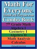 Math For Everyone Combo Book: 7th Grade Math, Algebra I, Geometry I, Algebra II, Math Analysis, Calculus