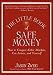 The Little Book of Safe Money: How to Conquer Killer Markets, Con Artists, and Yourself (Little Books. Big Profits)
