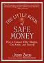 The Little Book of Safe Money: How to Conquer Killer Markets, Con Artists, and Yourself (Little Books. Big Profits)