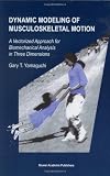 Dynamic Modeling of Musculoskeletal Motion A Vectorized Approach for Biomechanical Analysis in Three Dynamic Modeling of Musculoskeletal Motion A Vectorized Approach for Biomechanical Analysis in Three