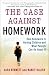 The Case Against Homework: How Homework Is Hurting Our Children and What We Can Do about It
