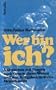 Wer bin ich?: Antworten auf Fragen nach dem wahren Wesen und den Aufgaben unseres Menschseins (German Edition)