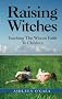 Raising Witches: Teaching the Wiccan Faith to Children