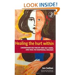 Healing the Hurt Within: Understand Self-injury and Self-harm, and Heal the Emotional Wounds