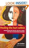 Healing the Hurt Within: Understand Self-injury and Self-harm, and Heal the Emotional Wounds