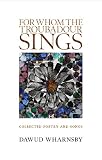 For whom the troubadour sings : collected poetry and songs