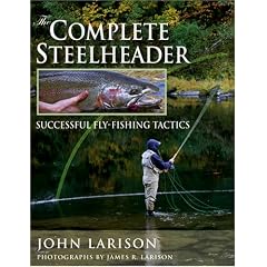 The Complete Steelheader: Successful Fly-fishing Tactics: John Larison