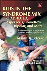 Kids in the Syndrome Mix of ADHD, Ld, Asperger's, Tourette's, Bipolar and More!: The One Stop Guide for Parents, Teachers and Other Professionals
