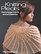 Knitting Pleats: Stunning Garments And Accessories