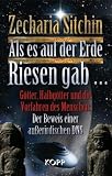 Als es auf der Erde Riesen gab ?: G&ouml;tter, Halbg&ouml;tter und die Vorfahren des Menschen: Der Beweis einer au&szlig;eridischen DNS - Zecharia Sitchin