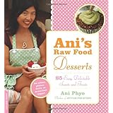 Ani's Raw Food Desserts: 85 Easy, Delectable Sweets and Treats