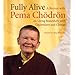 Fully Alive: A Retreat with Pema Chodron on Living Beautifully with Uncertainty and Change