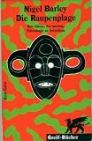 Die Raupenplage - Von einem, der auszog, Ethnologie zu betreiben - Nigel Barley
