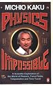 Physics of the Impossible: A Scientific Exploration of the World of Phasers, Force Fields, Teleportation and Time Travel