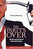 The Party`s Over: Oil, War and the Fate of Industrial Societies