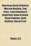 American Rock Climbers: Warren Harding, Tom Frost, Yvon Chouinard, Hugh Herr, Dave Graham, Royal Robbins, Beth Rodden, Chuck Pratt-