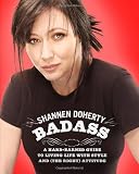 Shannen Doherty in the book Badass: A Hard-Earned Guide to Living Life with Style and (the Right) Attitude By Shannen Doherty
