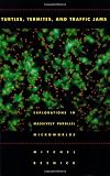 Turtles, Termites, and Traffic Jams: Explorations in Massively Parallel Microworlds (Complex Adaptive Systems)